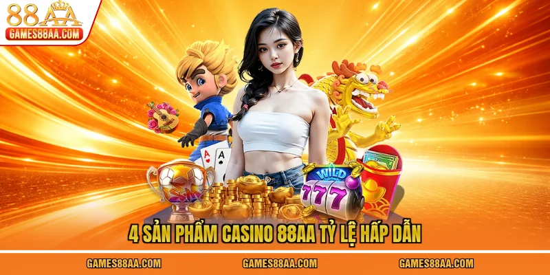 4 Sản phẩm Casino 88AA tỷ lệ hấp dẫn