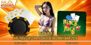 Blackjack - Giới Thiệu Luật Chơi Xì Dách Dễ Hiểu Nhất Năm 2026