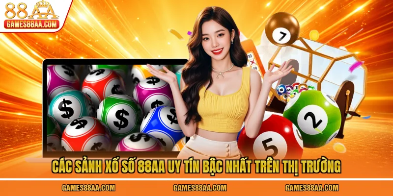Các sảnh xổ số 88AA uy tín bậc nhất trên thị trường