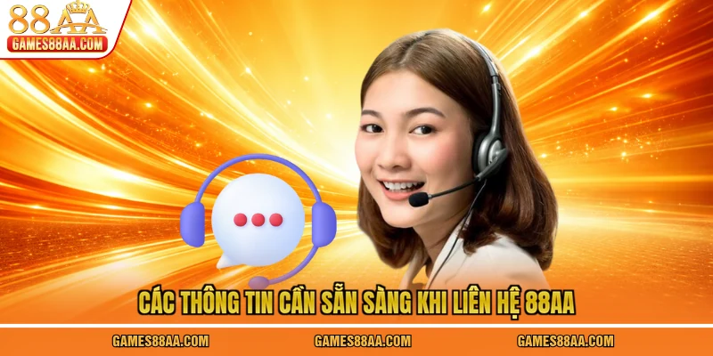 Các thông tin cần sẵn sàng khi liên hệ 88AA