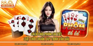 Cách Chơi Phỏm Chi Tiết - Luật Chơi Chuẩn, Quy Trình Ván Đấu