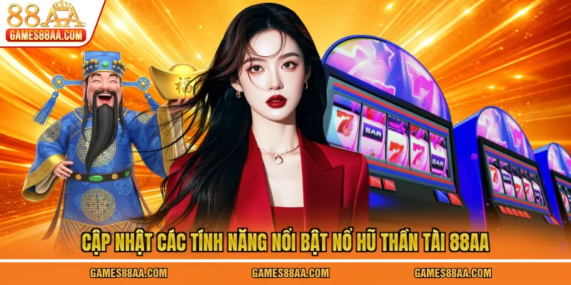 Cập nhật các tính năng nổi bật nổ hũ Thần Tài 88AA