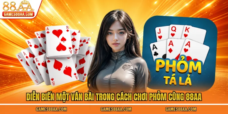 Diễn biến một ván bài trong cách chơi phỏm cùng 88AA