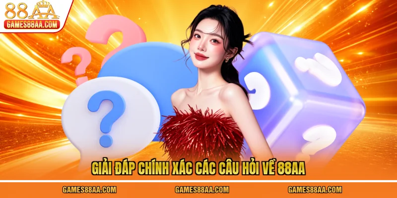 Giải đáp chính xác các câu hỏi về 88AA
