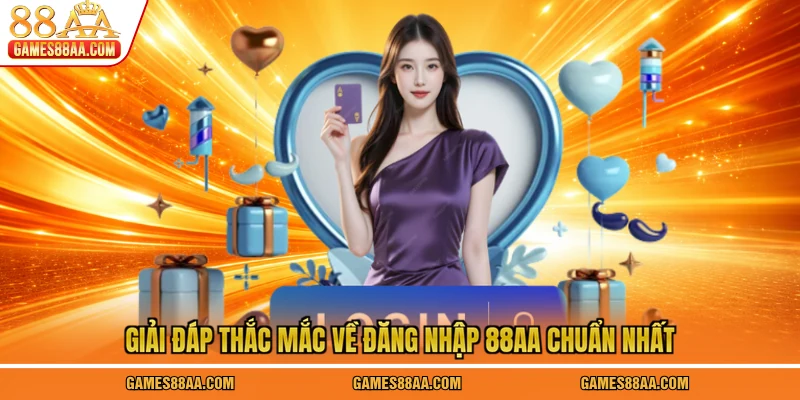 Giải đáp thắc mắc về đăng nhập 88AA chuẩn nhất