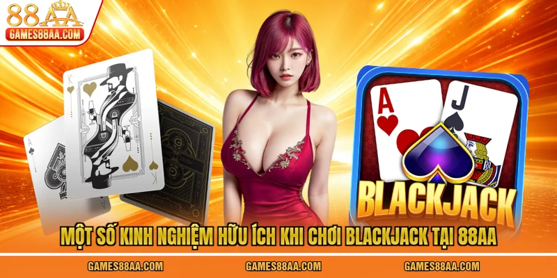 Một số kinh nghiệm hữu ích khi chơi Blackjack tại 88AA