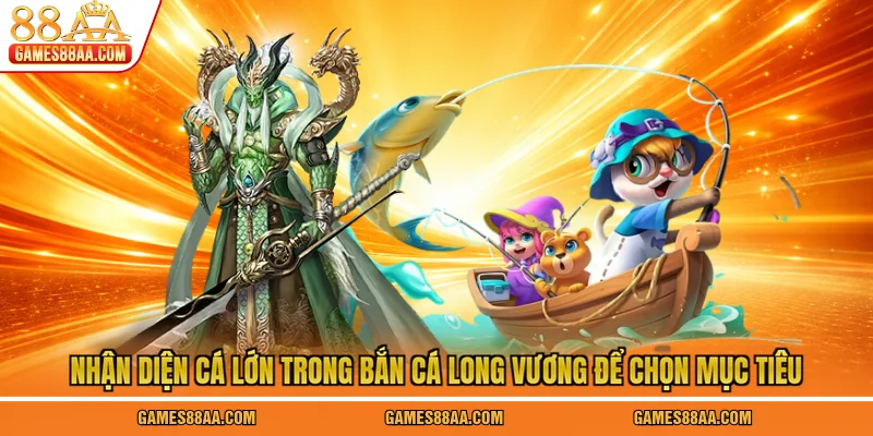 Nhận diện cá lớn trong bắn cá Long Vương để chọn mục tiêu