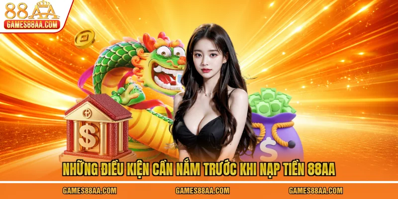 Những điều kiện cần nắm trước khi nạp tiền 88AA
