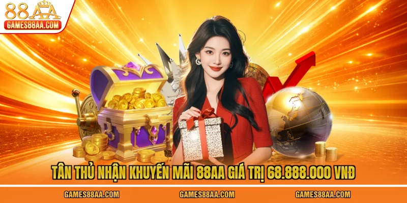 Tân thủ nhận khuyến mãi 88AA giá trị 68.888.000 VNĐ