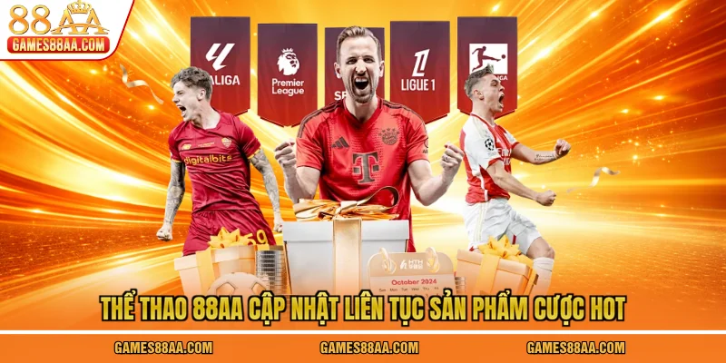 Thể thao 88AA cập nhật liên tục sản phẩm cược hot