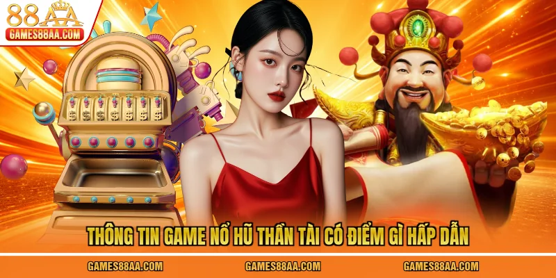 Thông tin game nổ hũ Thần Tài có điểm gì hấp dẫn