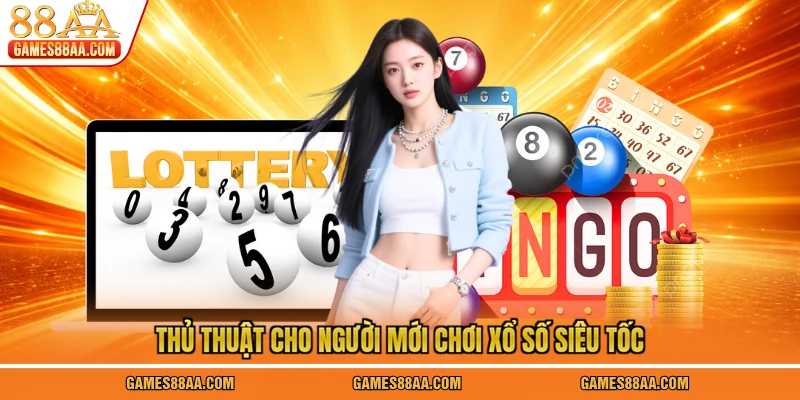Thủ thuật cho người mới chơi xổ số siêu tốc