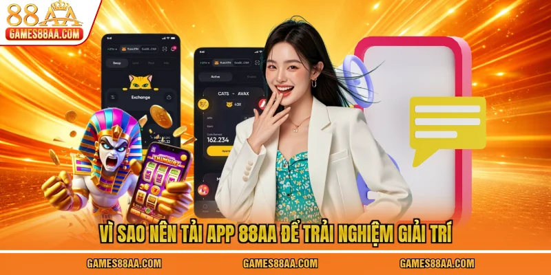 Vì sao nên tải app 88AA để trải nghiệm giải trí
